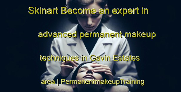 Skinart Become an expert in advanced permanent makeup techniques in Gavin Estates area | PermanentmakeupTraining | PermanentmakeupClasses | SkinartTraining-United States